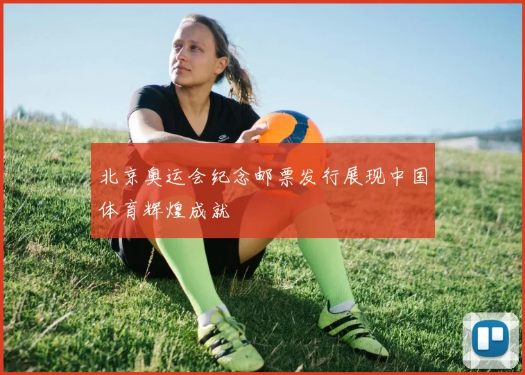 北京奥运会纪念邮票发行展现中国体育辉煌成就