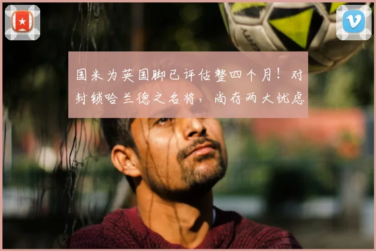 国米为英国脚已评估整四个月!对封锁哈兰德之名将,尚存两大忧虑