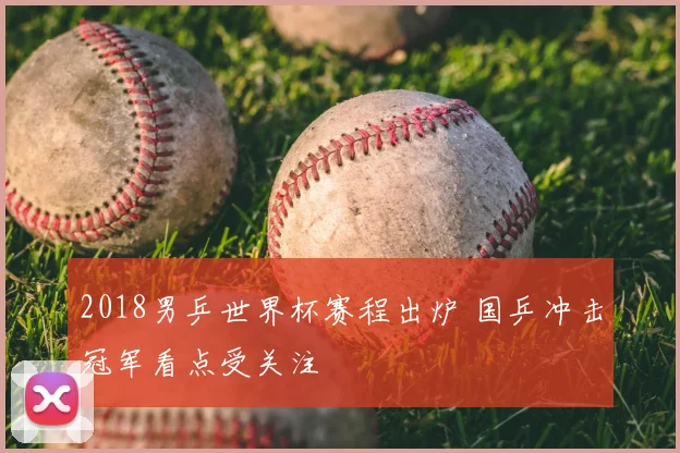 2018男乒世界杯赛程出炉 国乒冲击冠军看点受关注